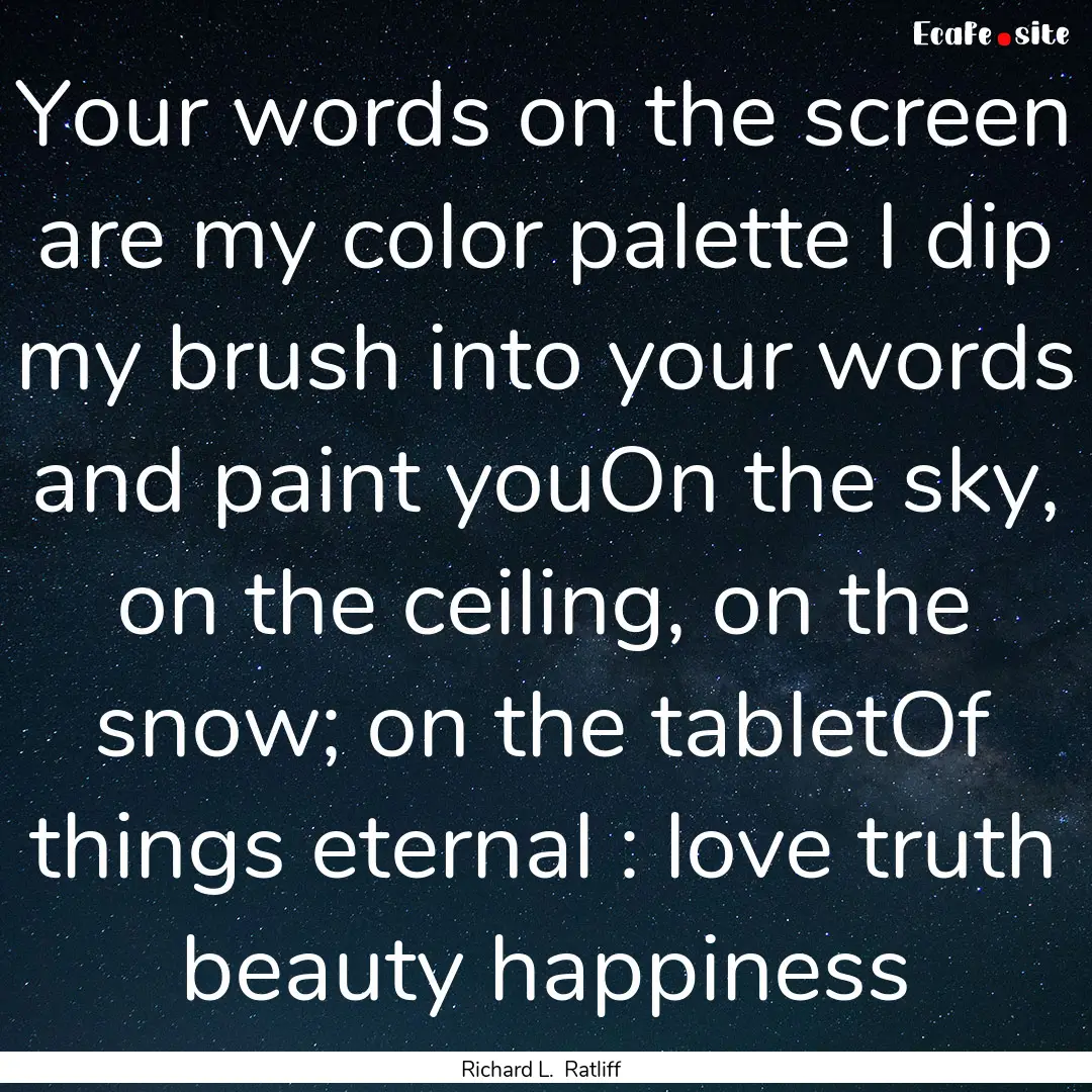 Your words on the screen are my color palette.... : Quote by Richard L. Ratliff