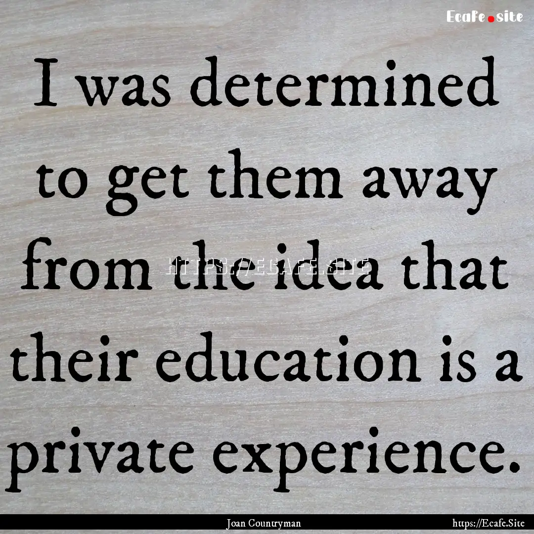 I was determined to get them away from the.... : Quote by Joan Countryman