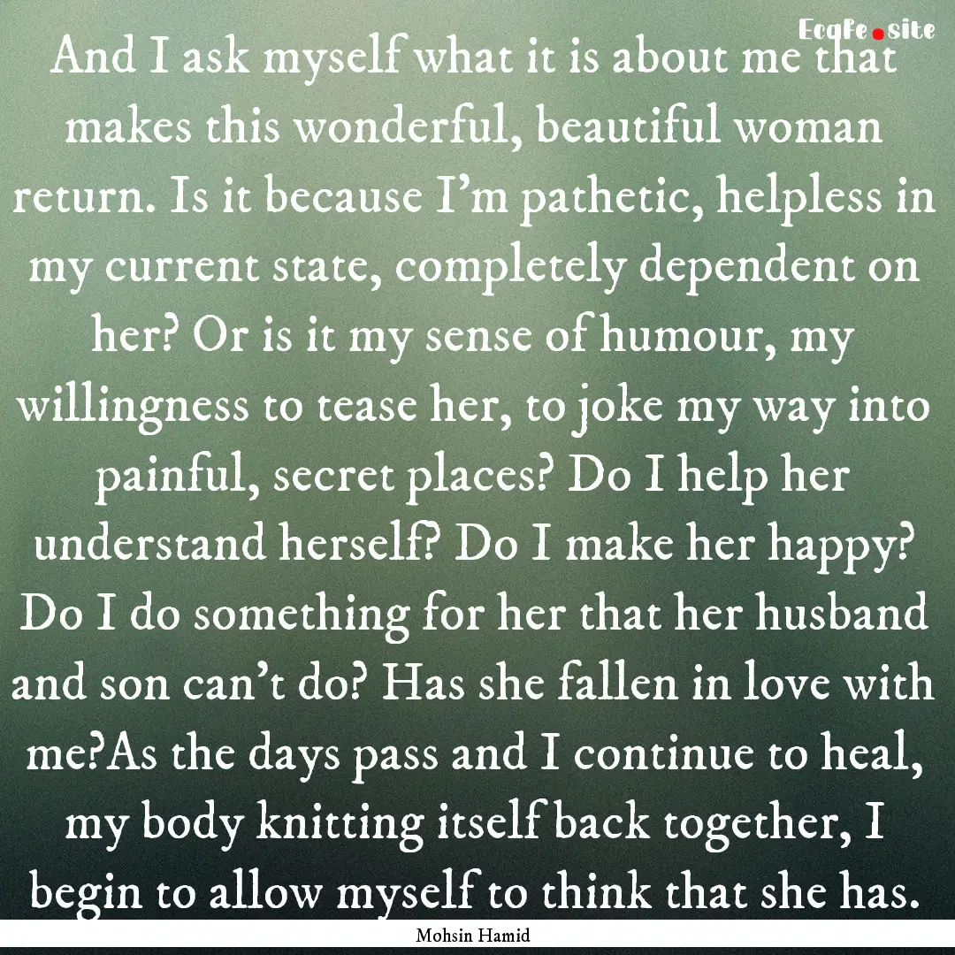 And I ask myself what it is about me that.... : Quote by Mohsin Hamid