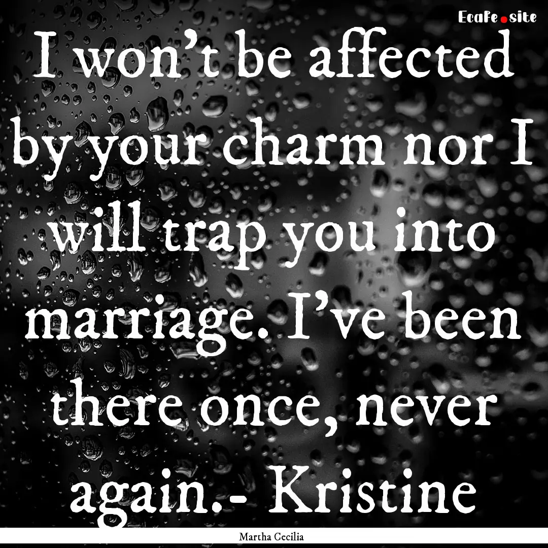 I won't be affected by your charm nor I will.... : Quote by Martha Cecilia