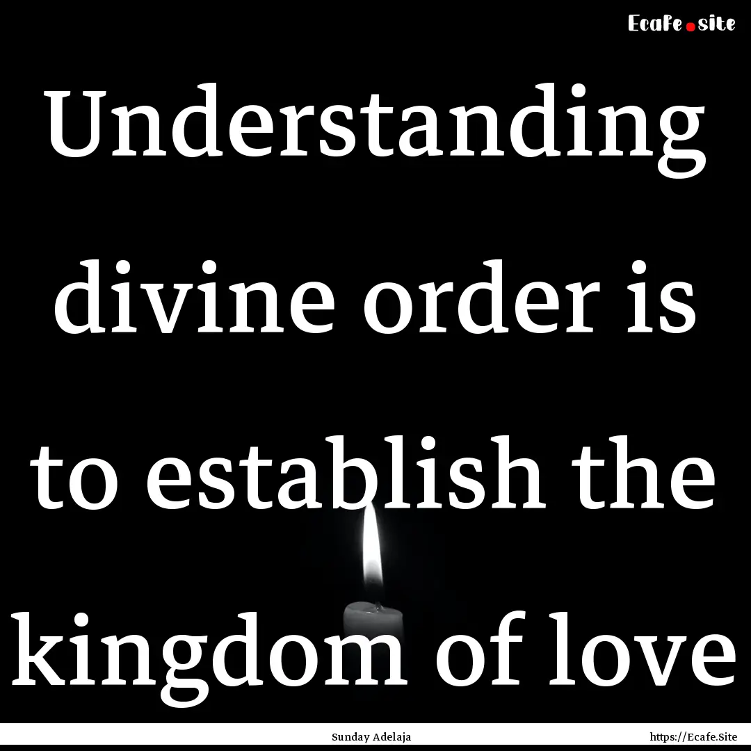 Understanding divine order is to establish.... : Quote by Sunday Adelaja