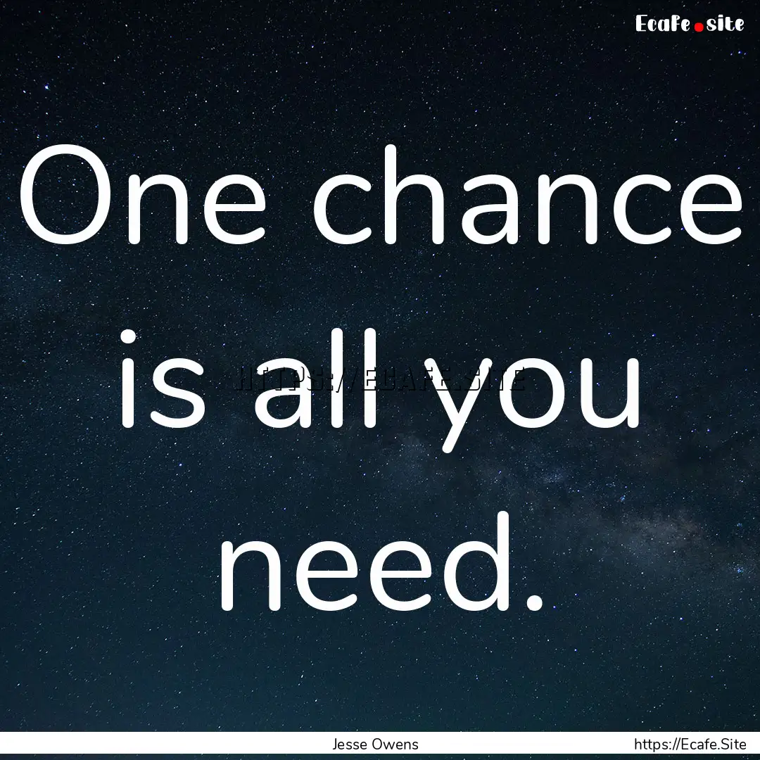 One chance is all you need. : Quote by Jesse Owens