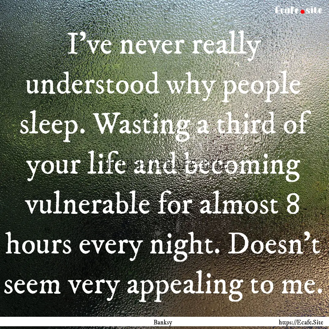 I've never really understood why people sleep..... : Quote by Banksy