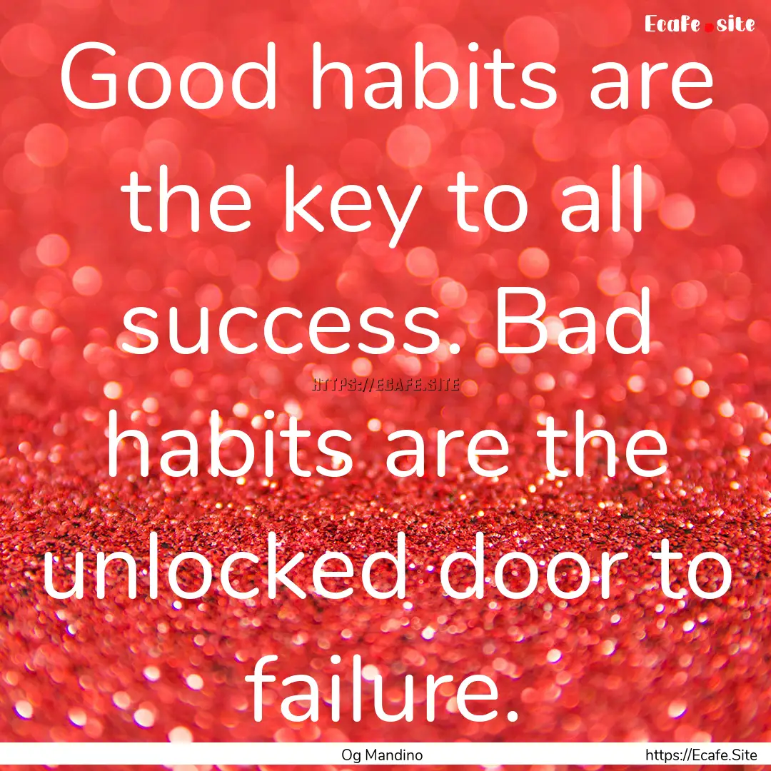 Good habits are the key to all success. Bad.... : Quote by Og Mandino