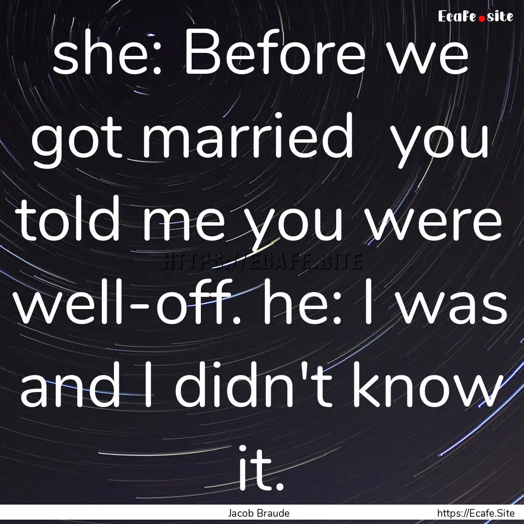 she: Before we got married you told me you.... : Quote by Jacob Braude