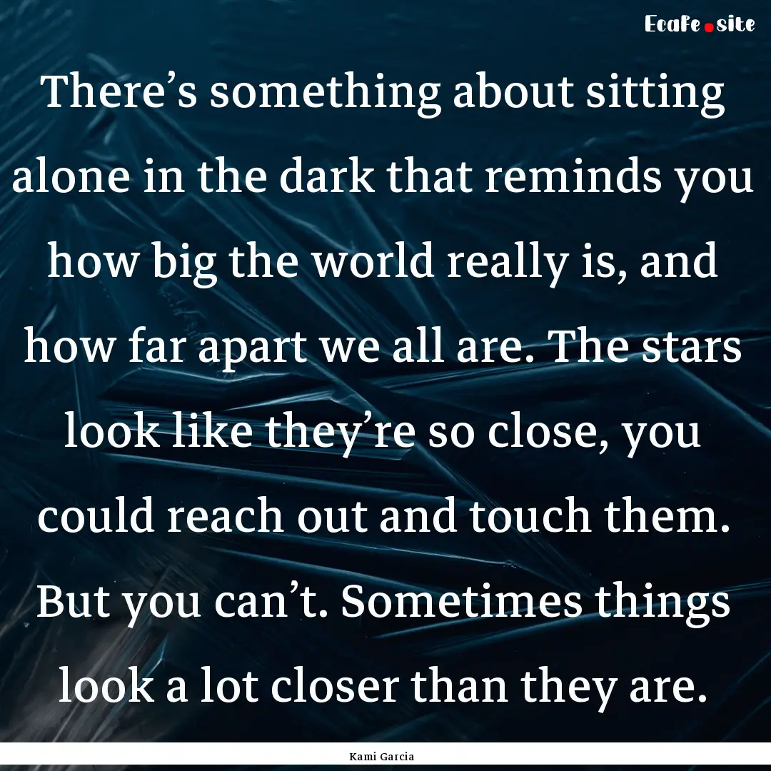 There’s something about sitting alone in.... : Quote by Kami Garcia