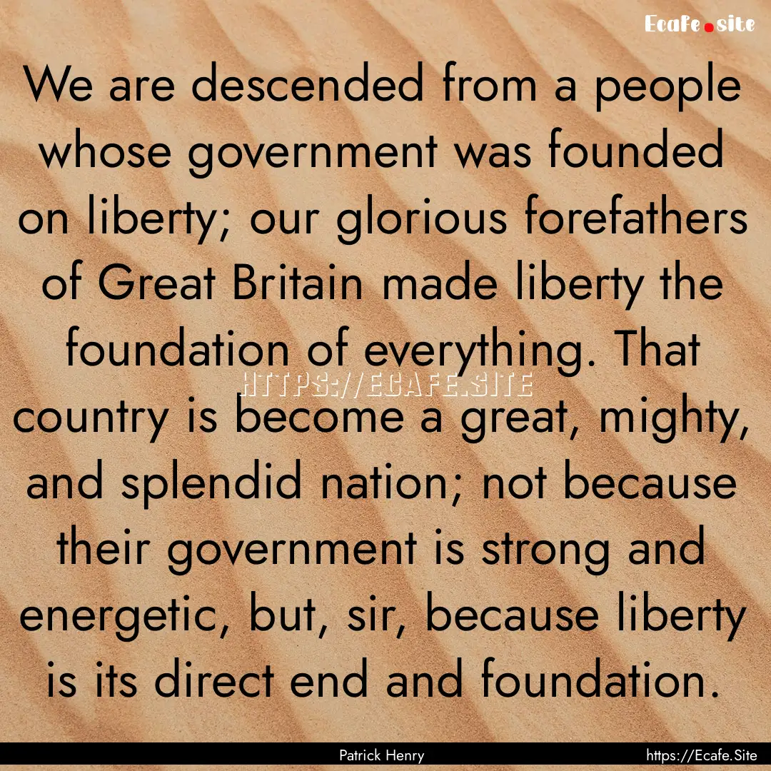 We are descended from a people whose government.... : Quote by Patrick Henry