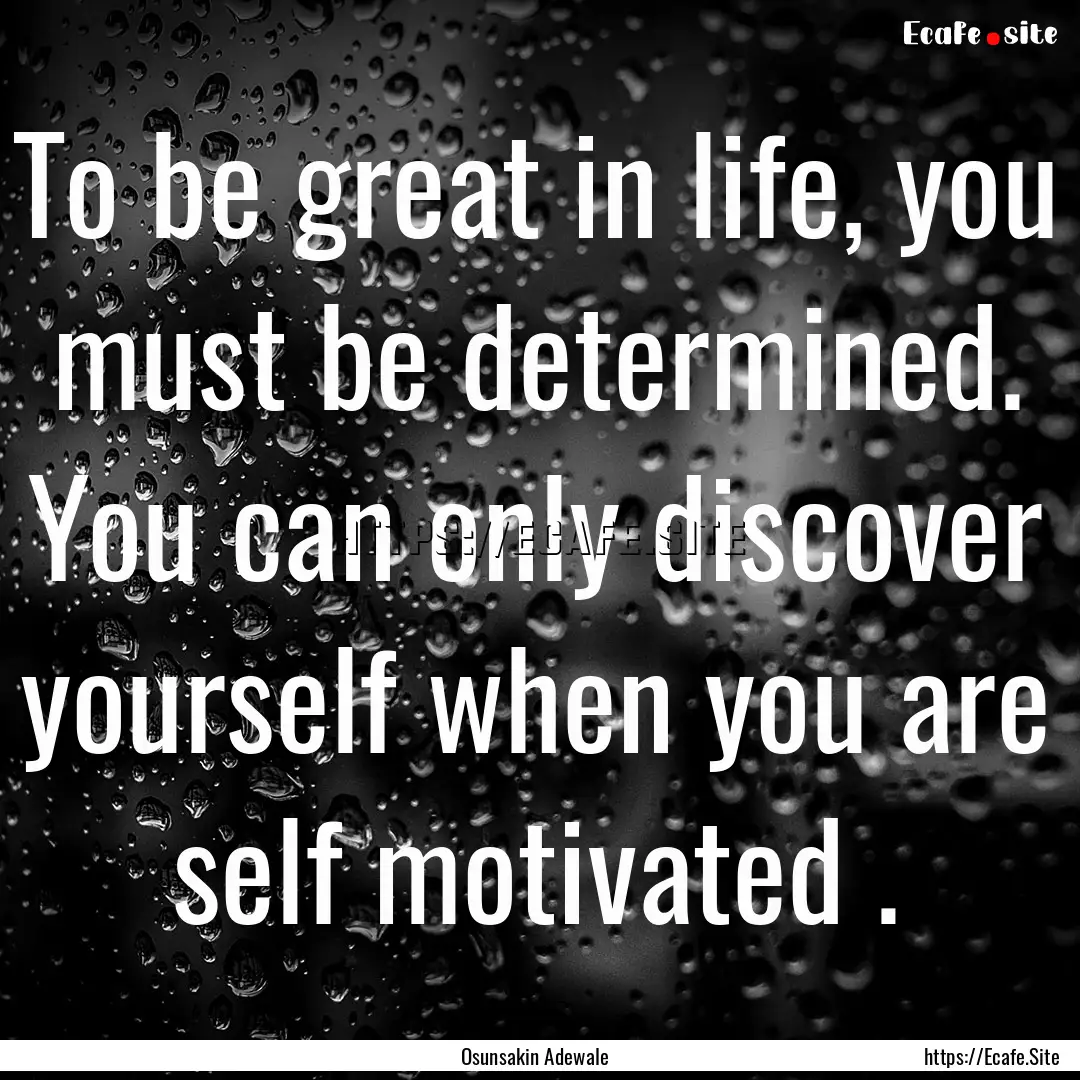 To be great in life, you must be determined..... : Quote by Osunsakin Adewale