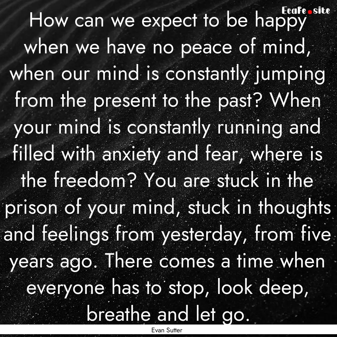 How can we expect to be happy when we have.... : Quote by Evan Sutter