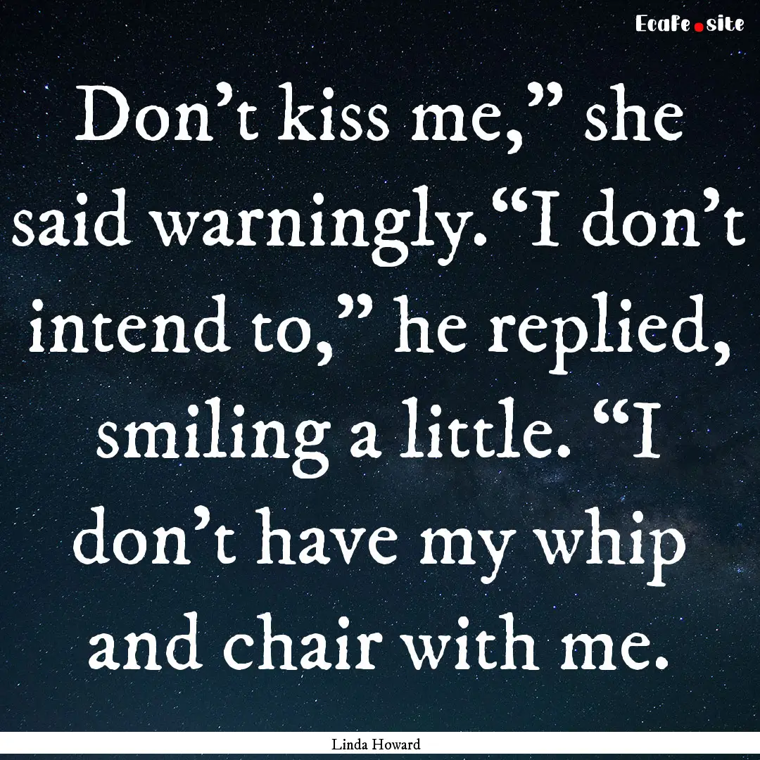 Don’t kiss me,” she said warningly.“I.... : Quote by Linda Howard