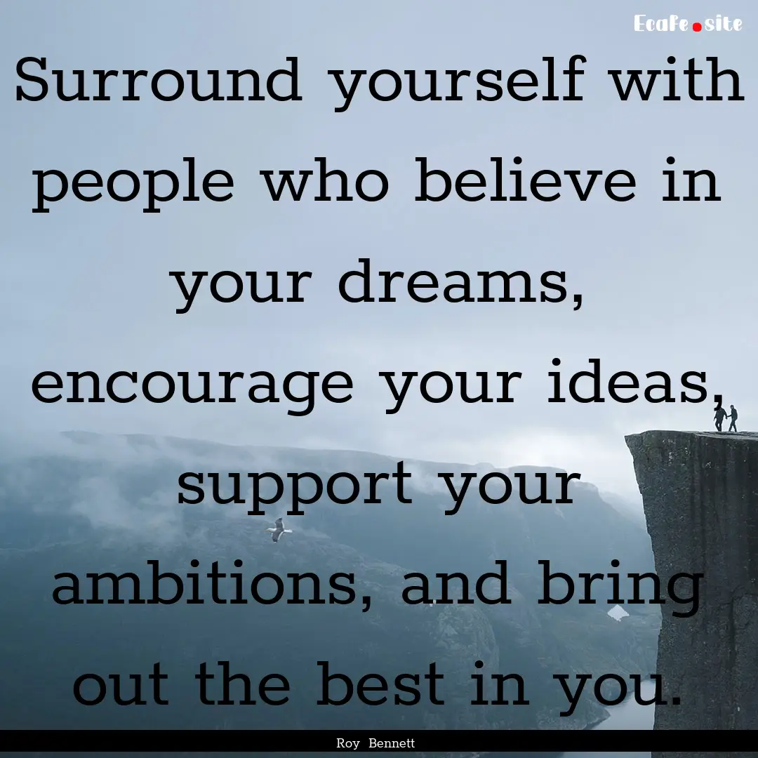 Surround yourself with people who believe.... : Quote by Roy Bennett