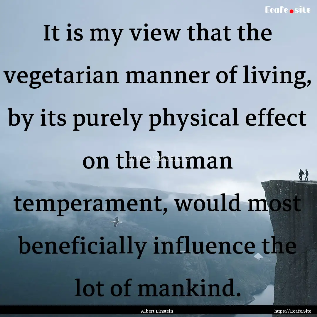 It is my view that the vegetarian manner.... : Quote by Albert Einstein