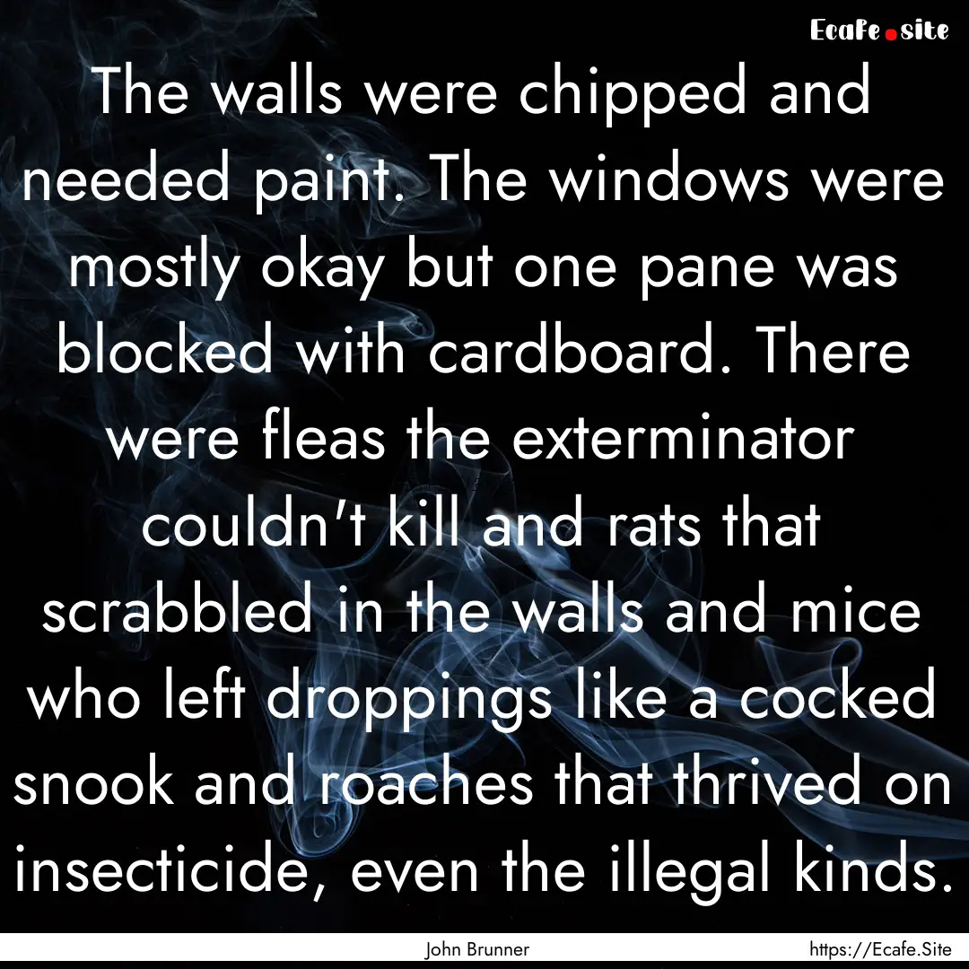 The walls were chipped and needed paint..... : Quote by John Brunner