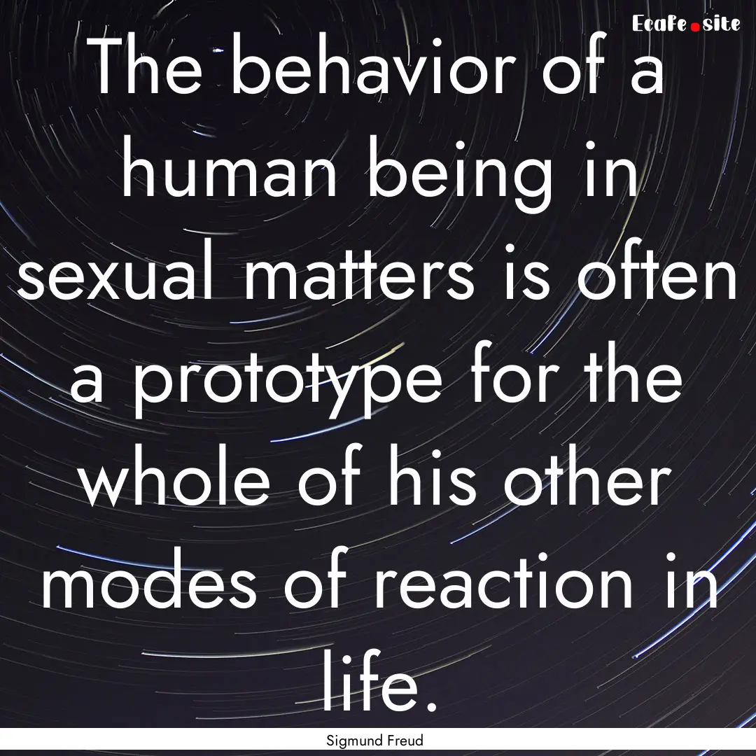 The behavior of a human being in sexual matters.... : Quote by Sigmund Freud