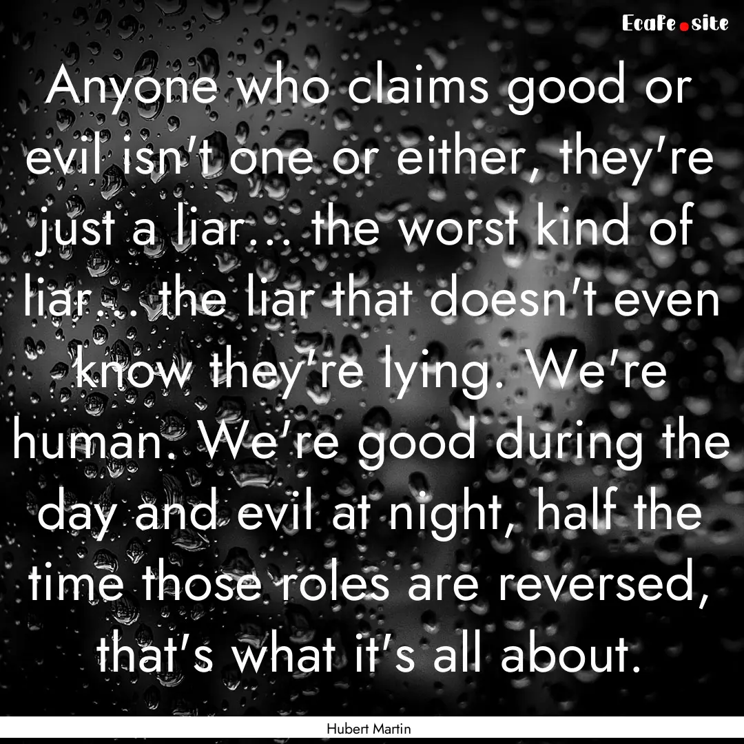 Anyone who claims good or evil isn't one.... : Quote by Hubert Martin