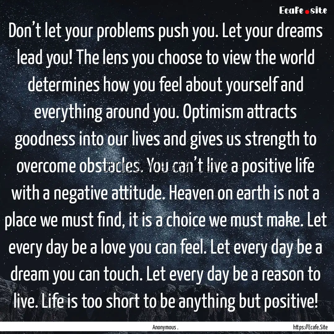 Don’t let your problems push you. Let your.... : Quote by Anonymous .