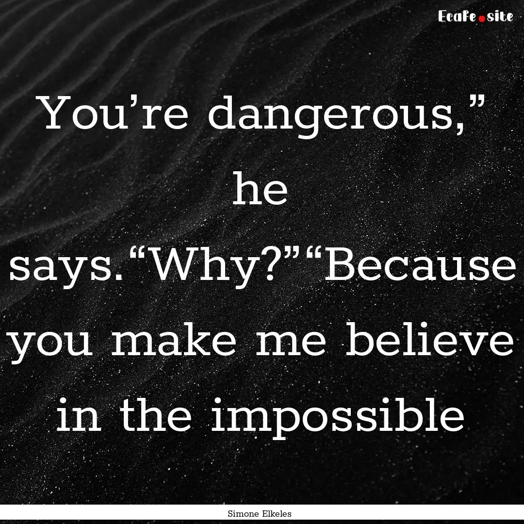 You’re dangerous,” he says.“Why?”“Because.... : Quote by Simone Elkeles