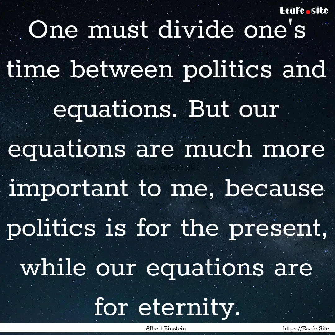 One must divide one's time between politics.... : Quote by Albert Einstein