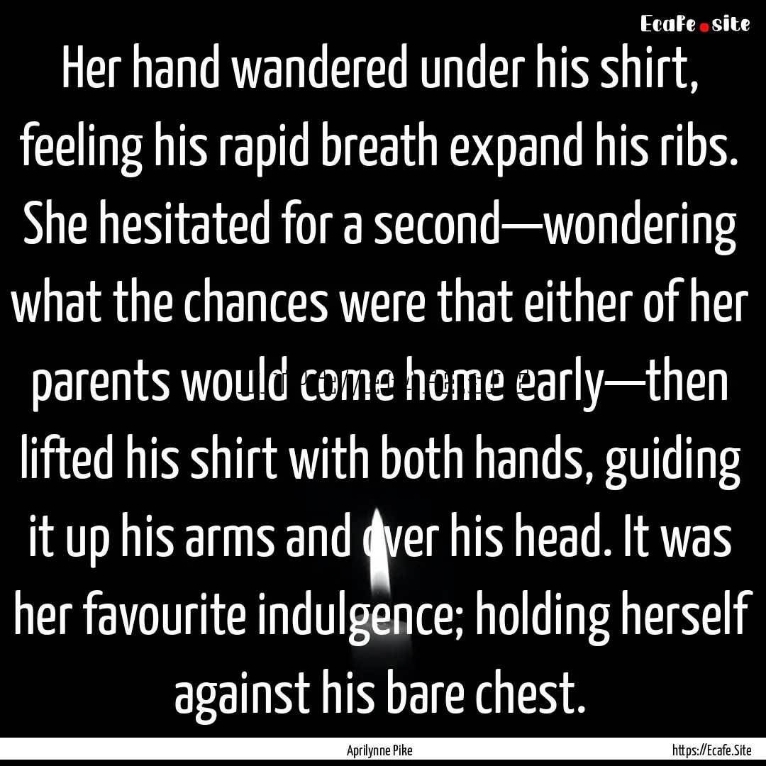 Her hand wandered under his shirt, feeling.... : Quote by Aprilynne Pike