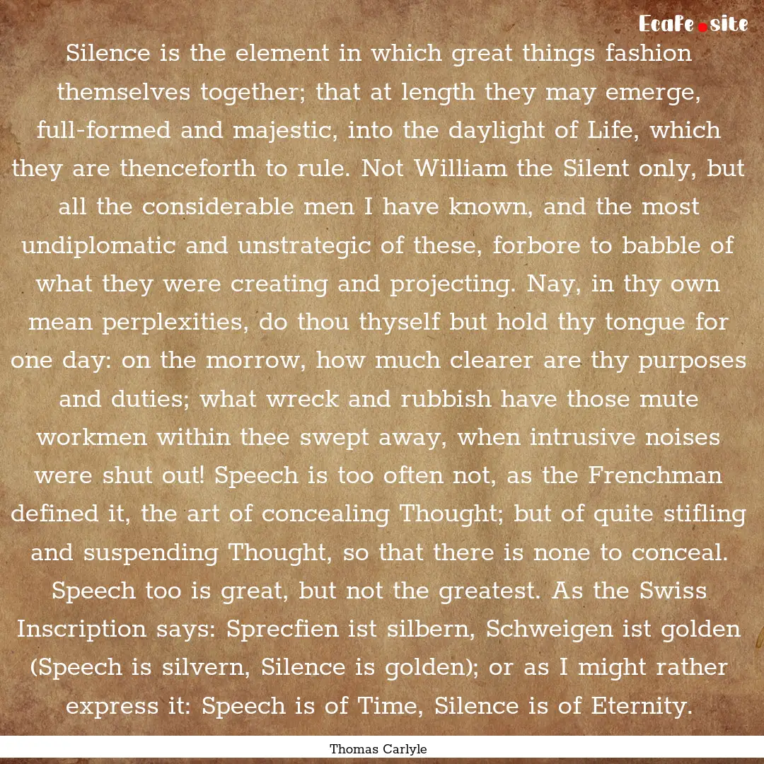 Silence is the element in which great things.... : Quote by Thomas Carlyle