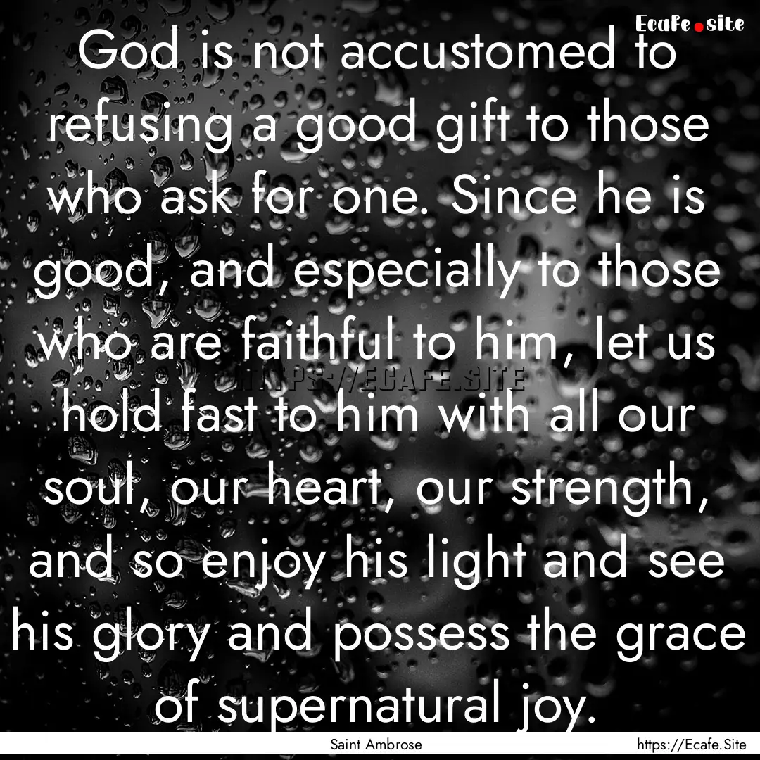 God is not accustomed to refusing a good.... : Quote by Saint Ambrose