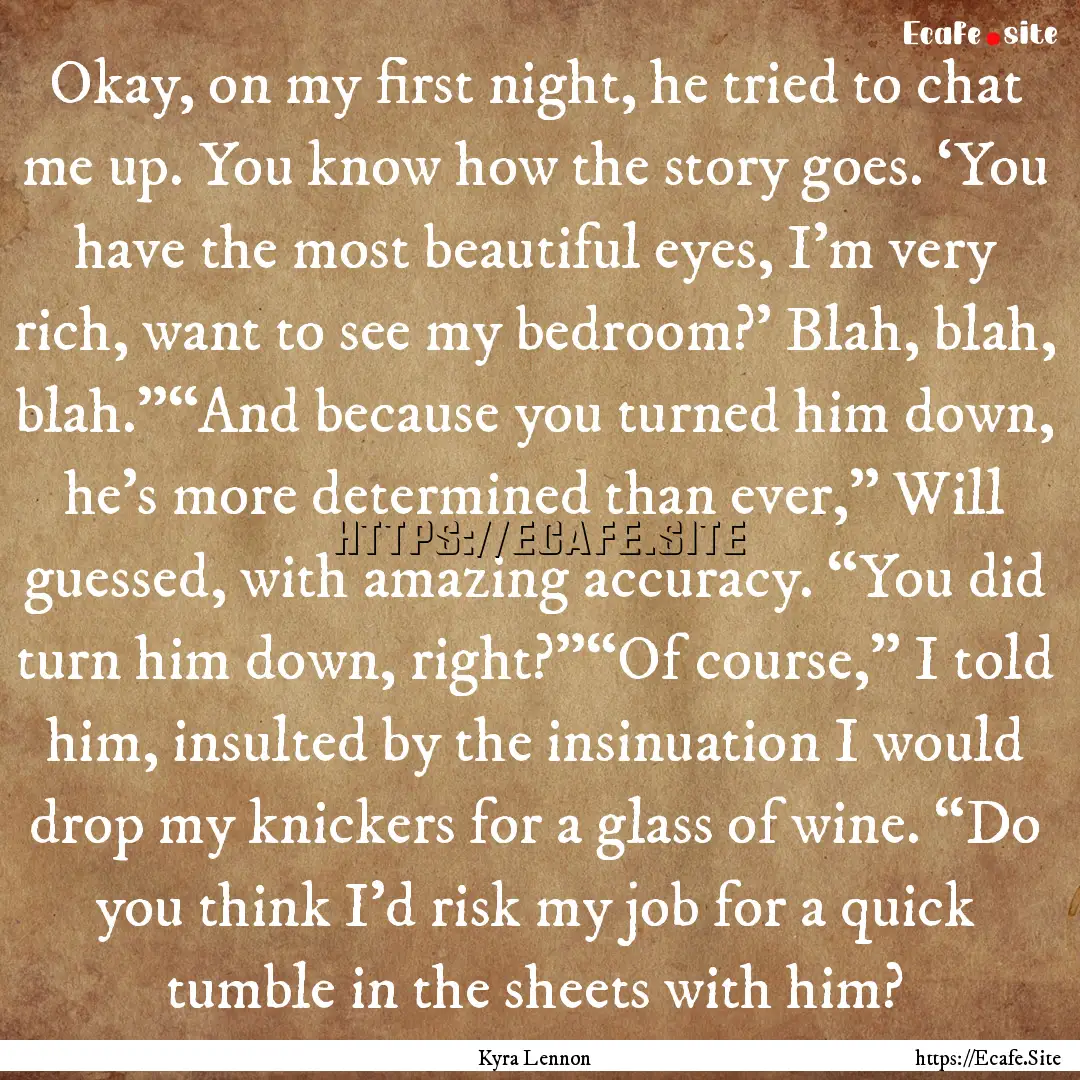 Okay, on my first night, he tried to chat.... : Quote by Kyra Lennon