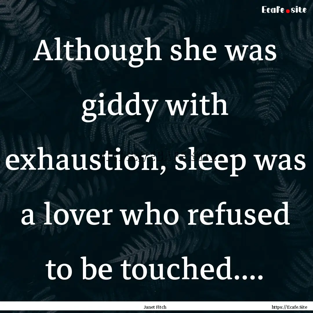 Although she was giddy with exhaustion, sleep.... : Quote by Janet Fitch