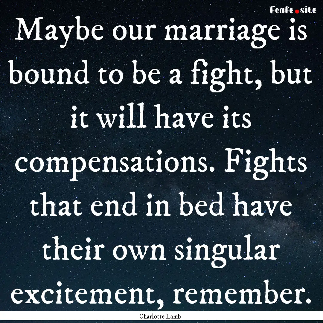 Maybe our marriage is bound to be a fight,.... : Quote by Charlotte Lamb