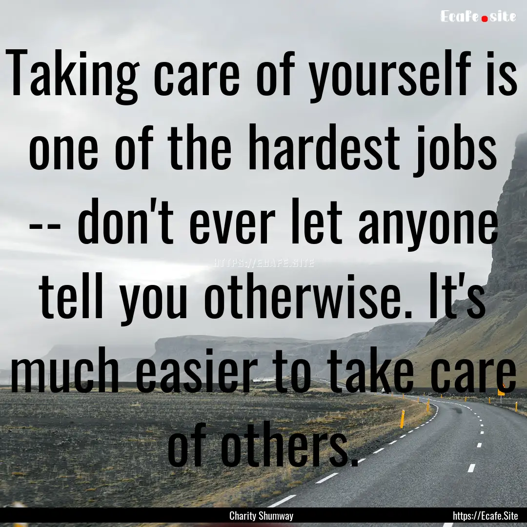 Taking care of yourself is one of the hardest.... : Quote by Charity Shumway