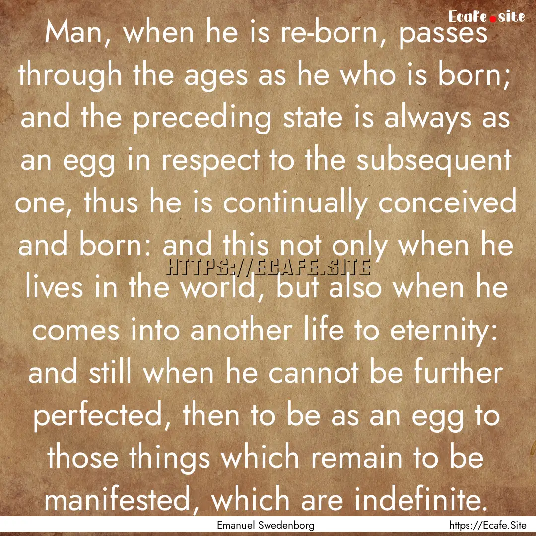 Man, when he is re-born, passes through the.... : Quote by Emanuel Swedenborg