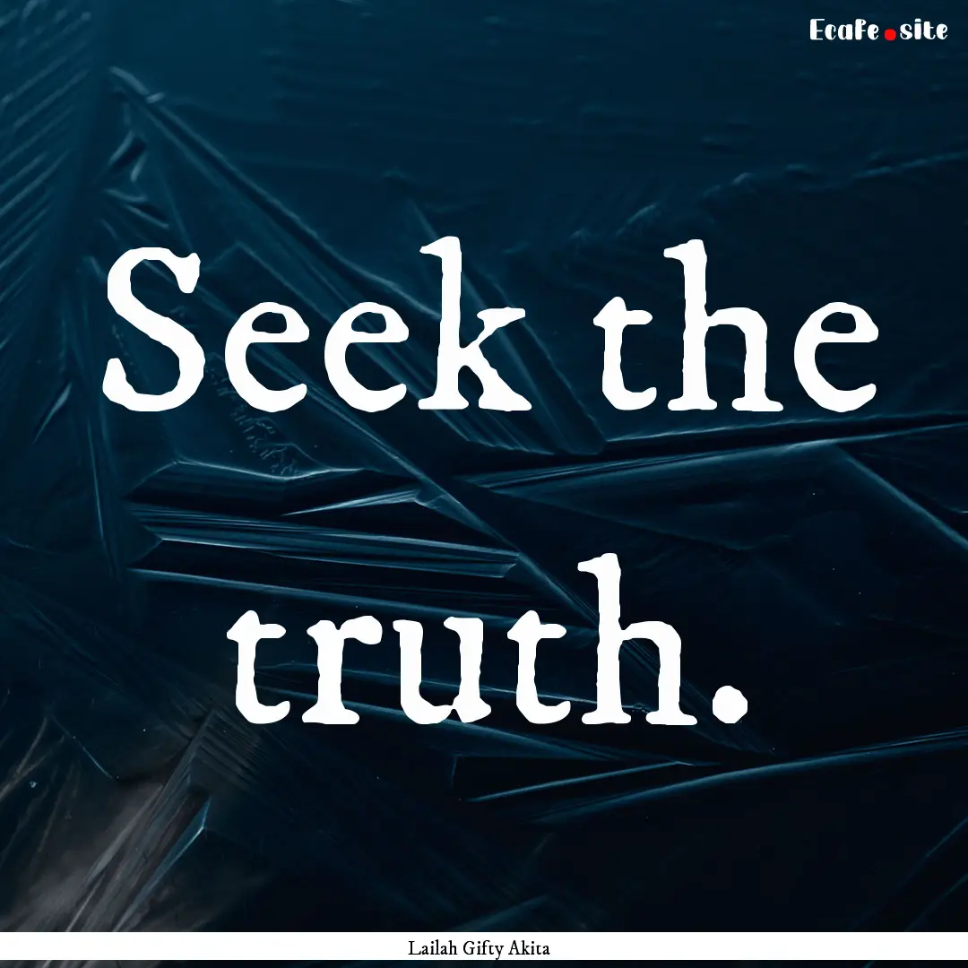 Seek the truth. : Quote by Lailah Gifty Akita