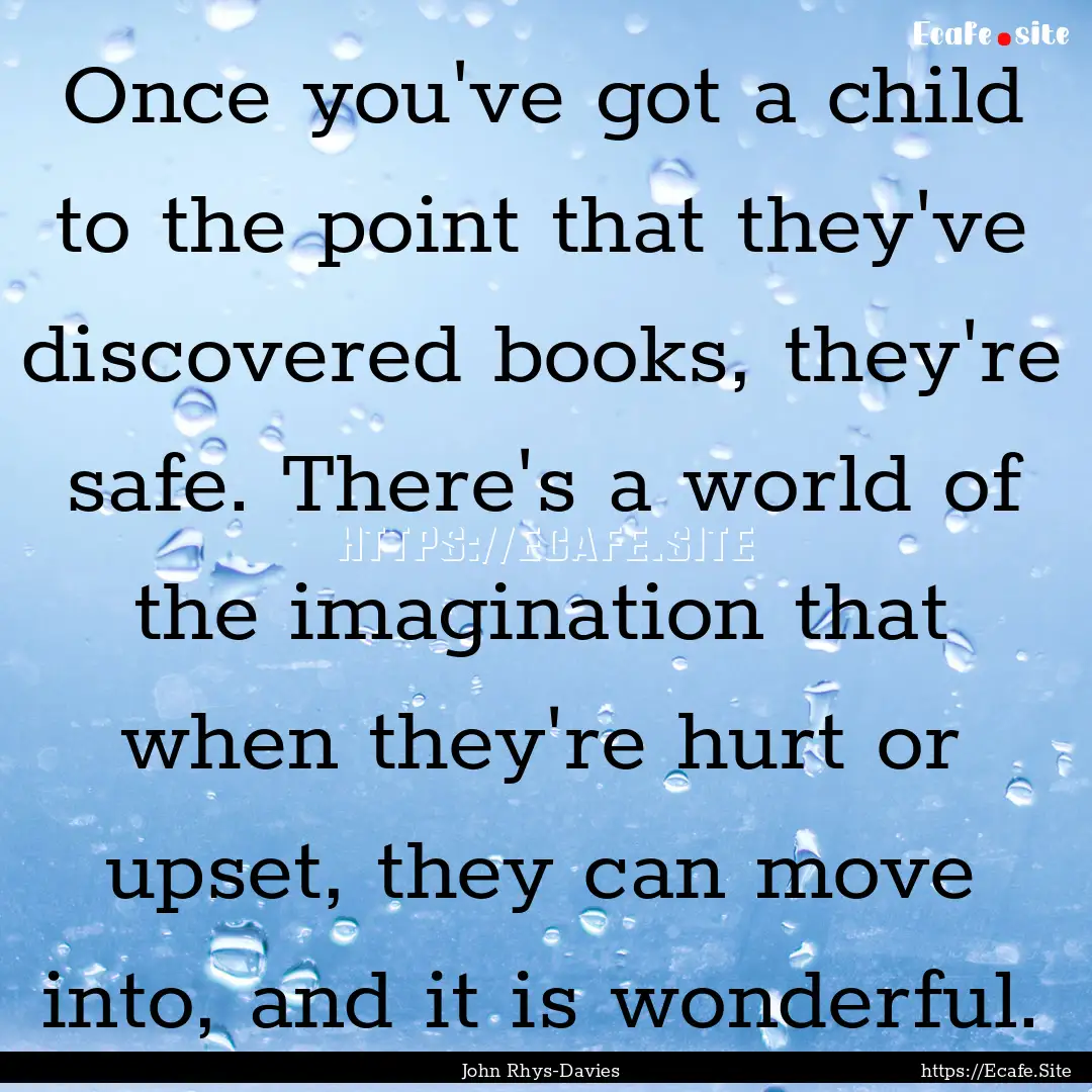 Once you've got a child to the point that.... : Quote by John Rhys-Davies