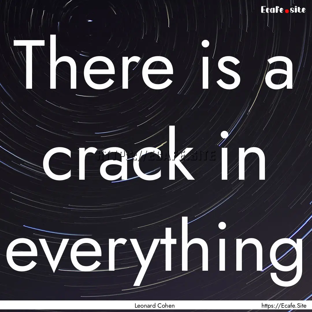 There is a crack in everything : Quote by Leonard Cohen