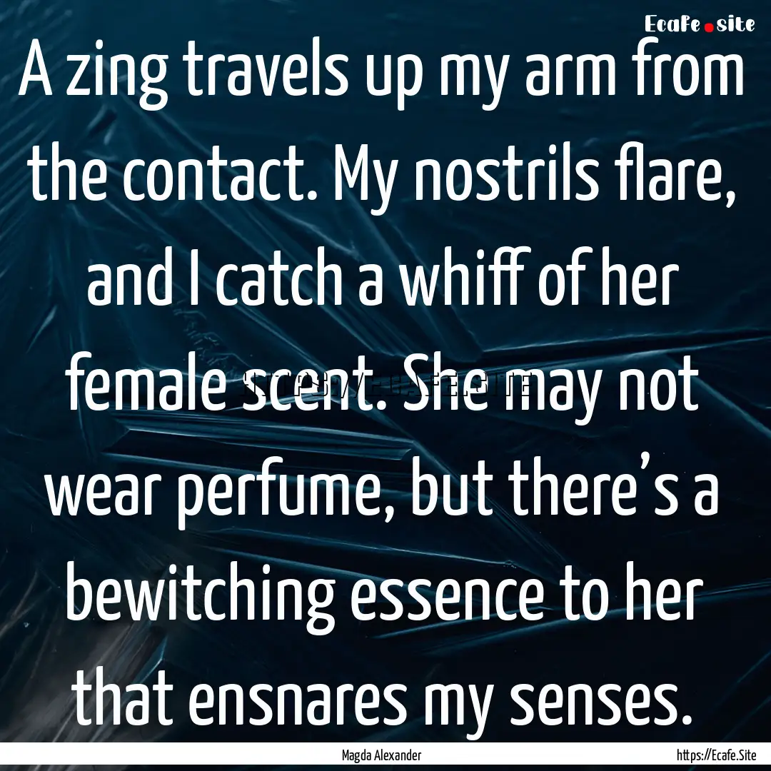 A zing travels up my arm from the contact..... : Quote by Magda Alexander