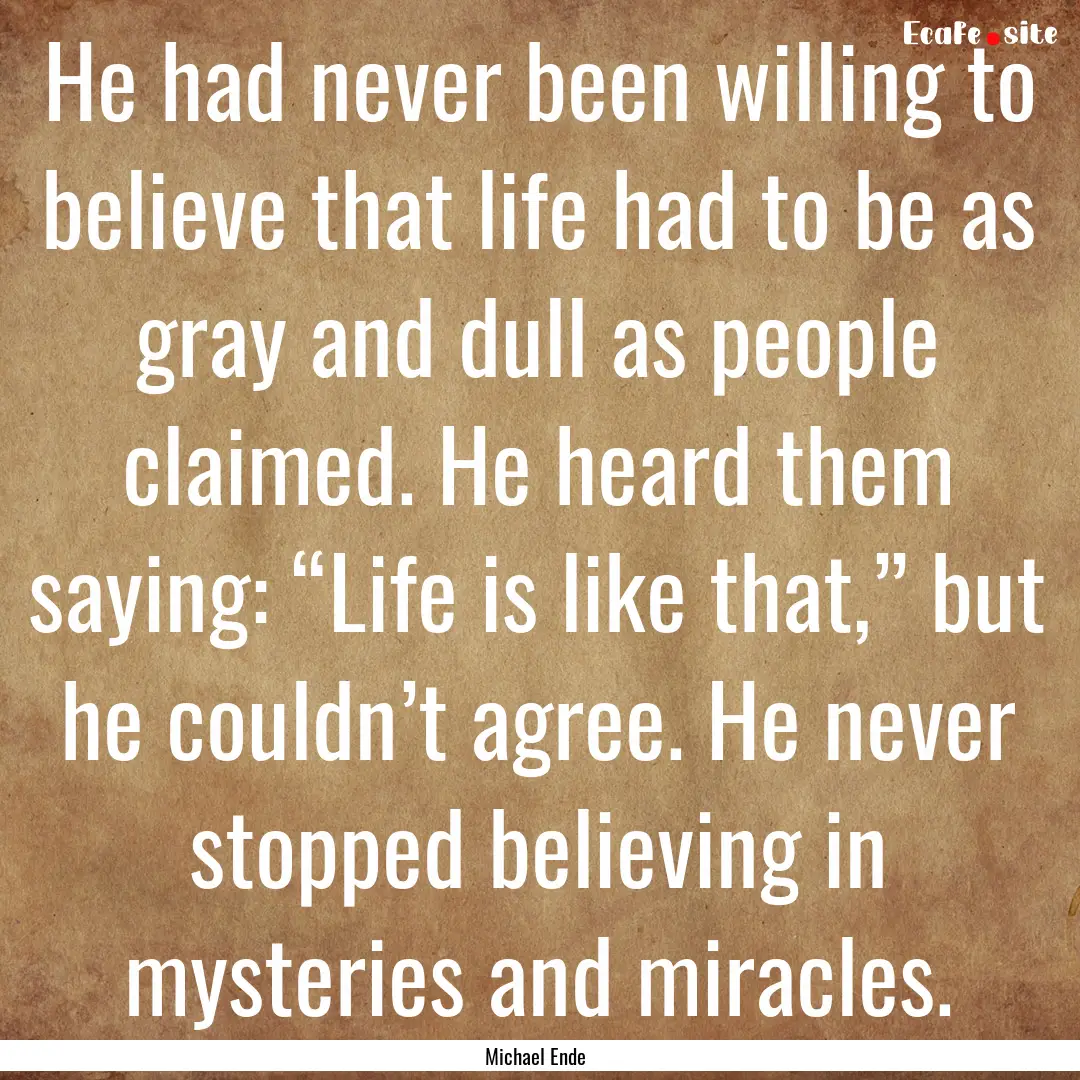 He had never been willing to believe that.... : Quote by Michael Ende