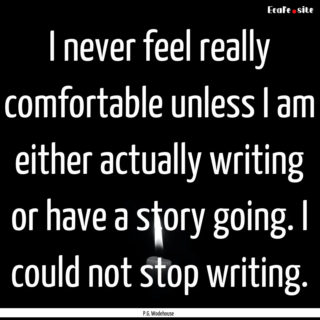 I never feel really comfortable unless I.... : Quote by P.G. Wodehouse