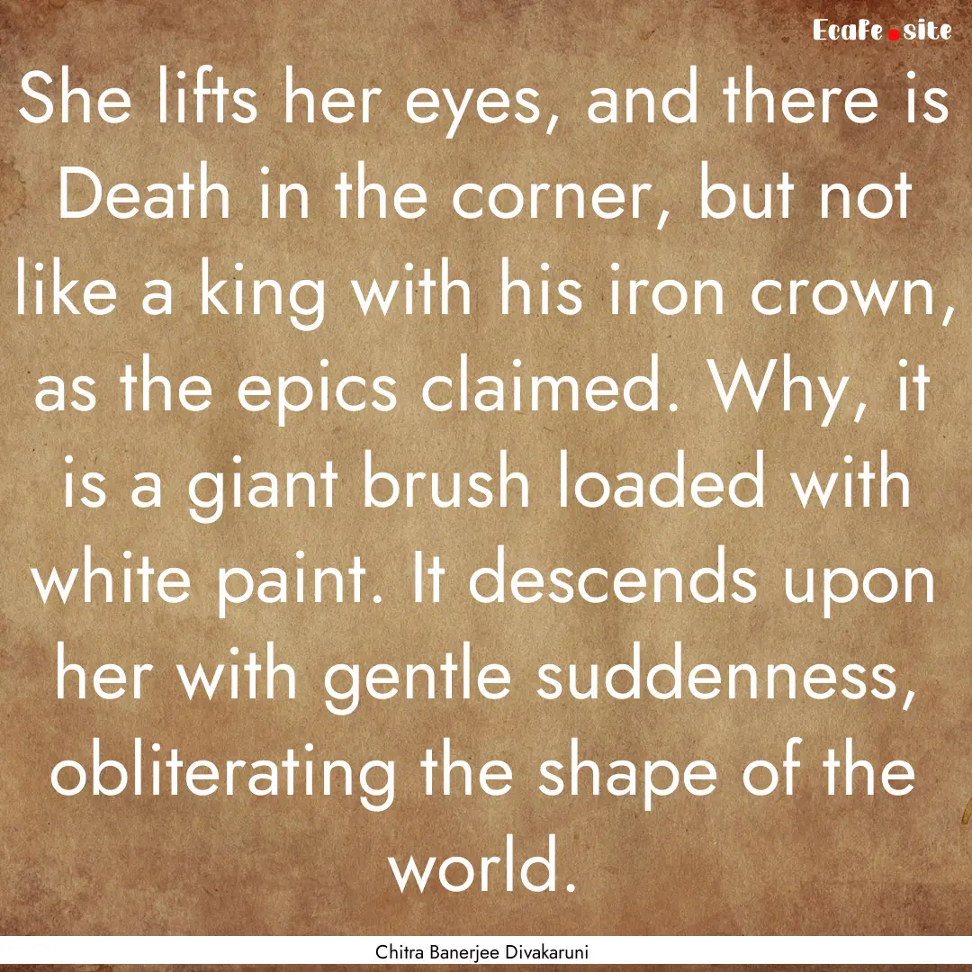 She lifts her eyes, and there is Death in.... : Quote by Chitra Banerjee Divakaruni