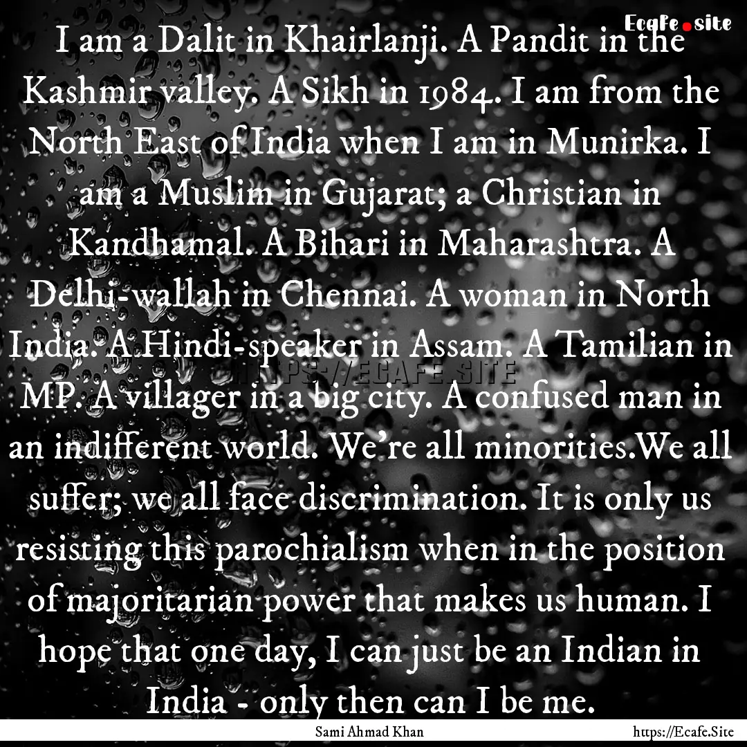 I am a Dalit in Khairlanji. A Pandit in the.... : Quote by Sami Ahmad Khan