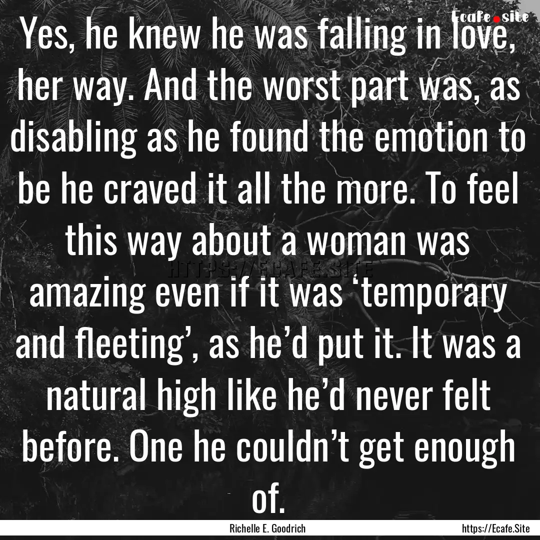 Yes, he knew he was falling in love, her.... : Quote by Richelle E. Goodrich