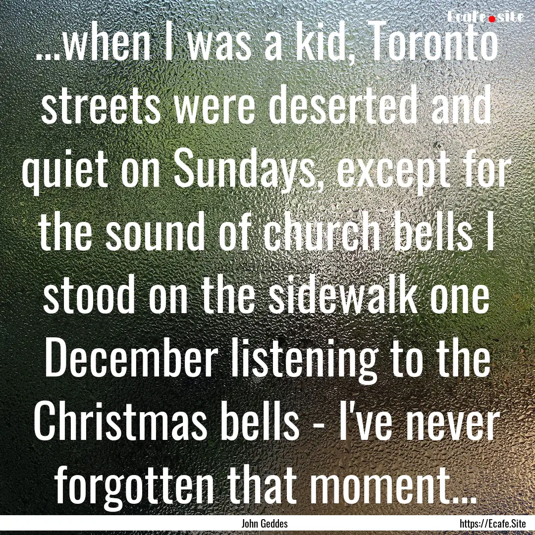 ...when I was a kid, Toronto streets were.... : Quote by John Geddes