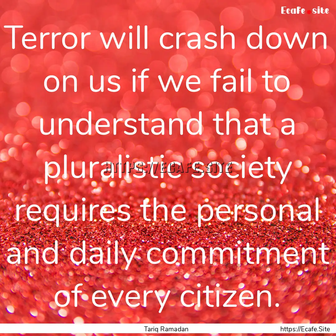 Terror will crash down on us if we fail to.... : Quote by Tariq Ramadan