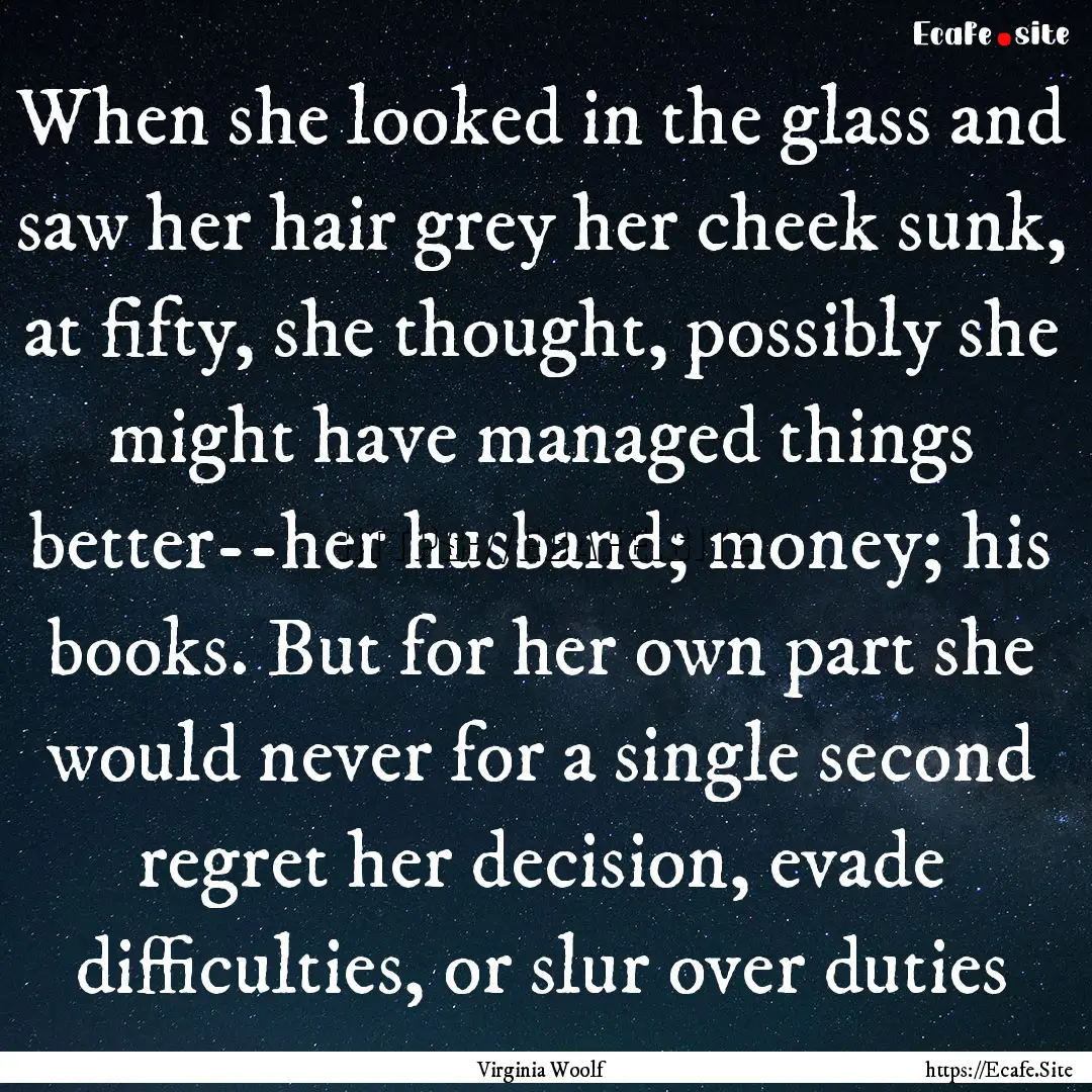 When she looked in the glass and saw her.... : Quote by Virginia Woolf