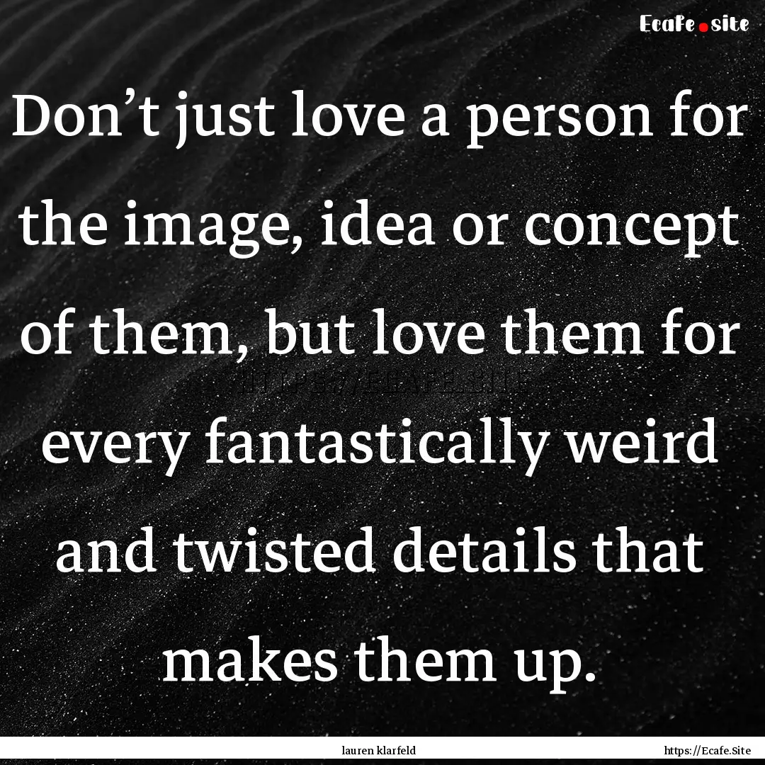 Don’t just love a person for the image,.... : Quote by lauren klarfeld