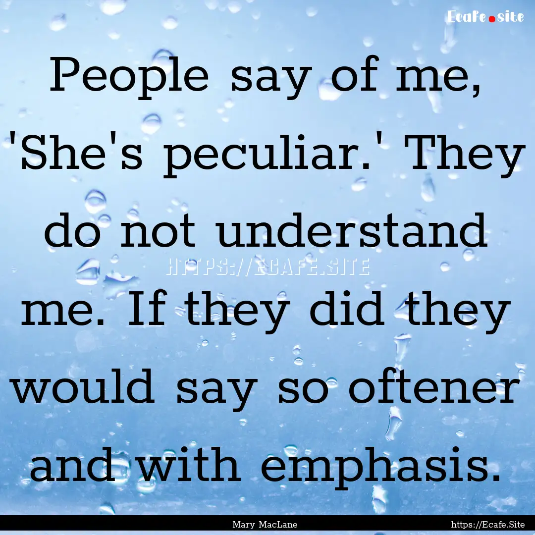 People say of me, 'She's peculiar.' They.... : Quote by Mary MacLane