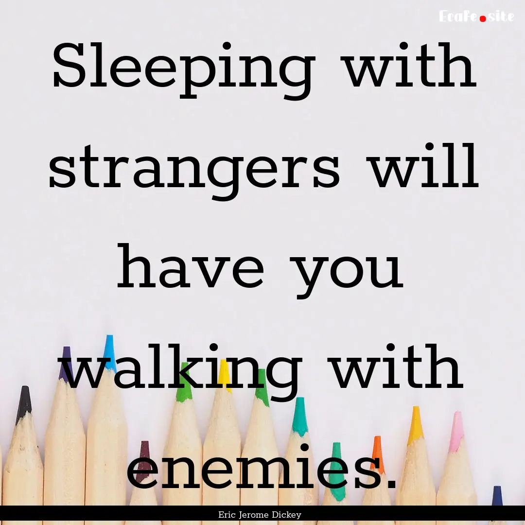 Sleeping with strangers will have you walking.... : Quote by Eric Jerome Dickey