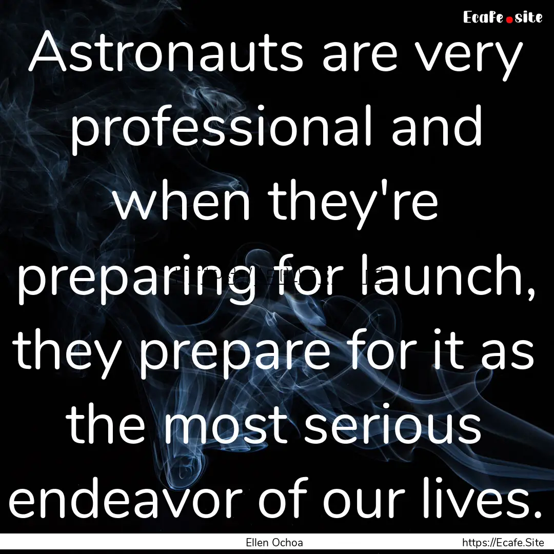 Astronauts are very professional and when.... : Quote by Ellen Ochoa