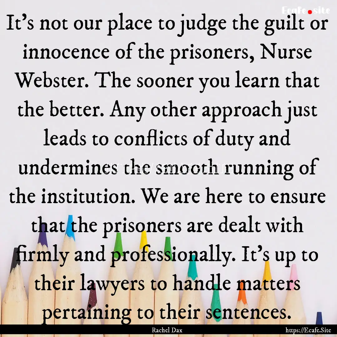 It’s not our place to judge the guilt or.... : Quote by Rachel Dax