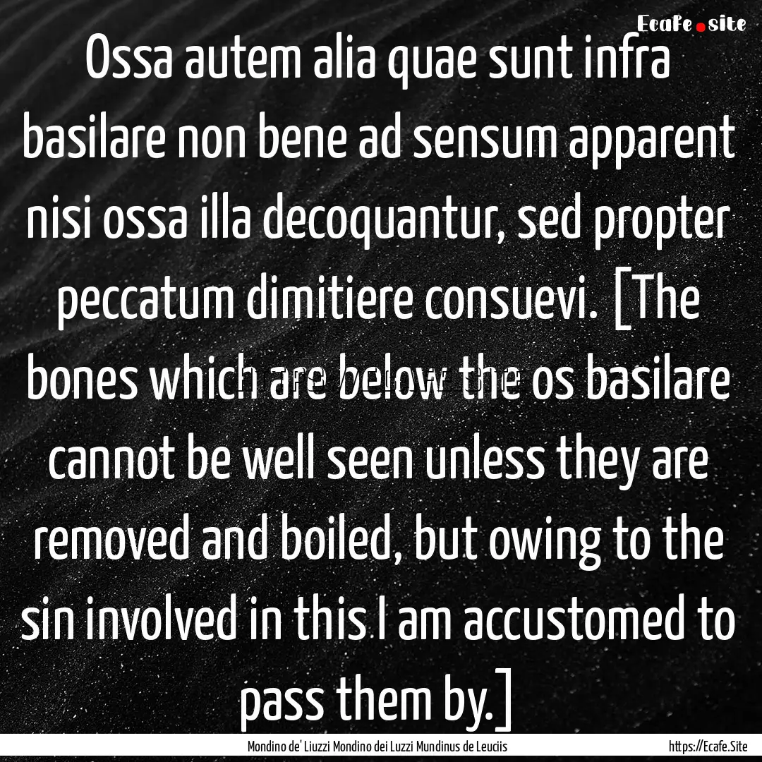 Ossa autem alia quae sunt infra basilare.... : Quote by Mondino de' Liuzzi Mondino dei Luzzi Mundinus de Leuciis