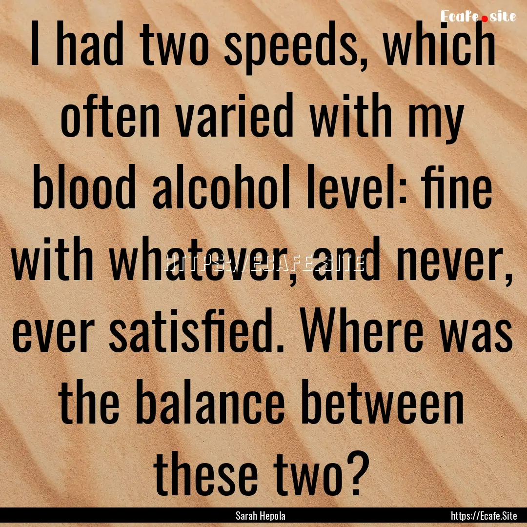 I had two speeds, which often varied with.... : Quote by Sarah Hepola