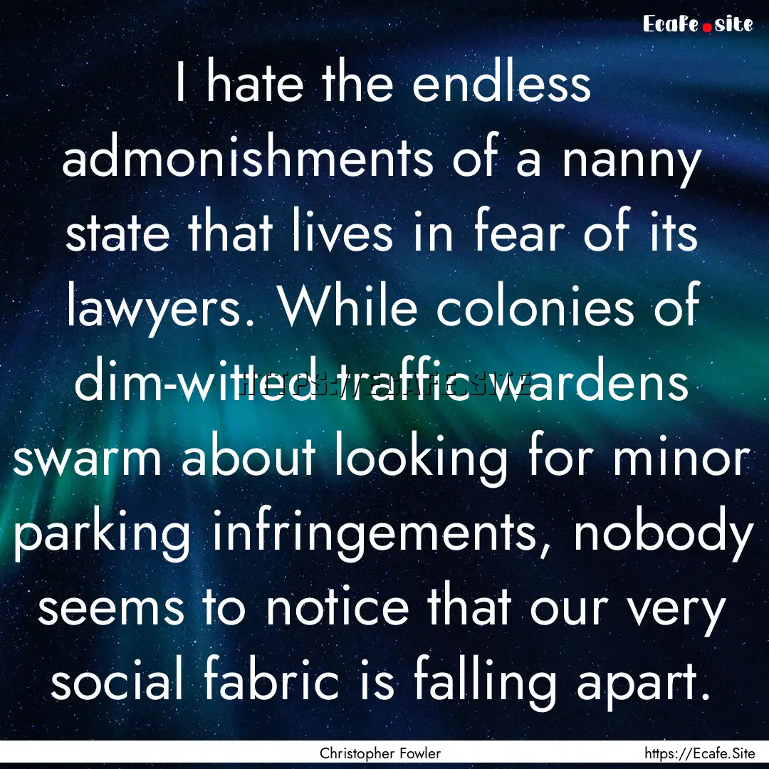 I hate the endless admonishments of a nanny.... : Quote by Christopher Fowler